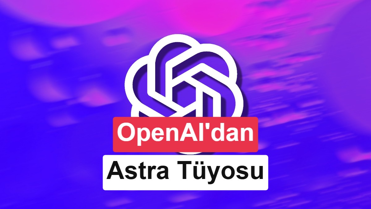 OpenAI’ın bir sonraki büyük AI modeli Astra resmen ortaya çıktı