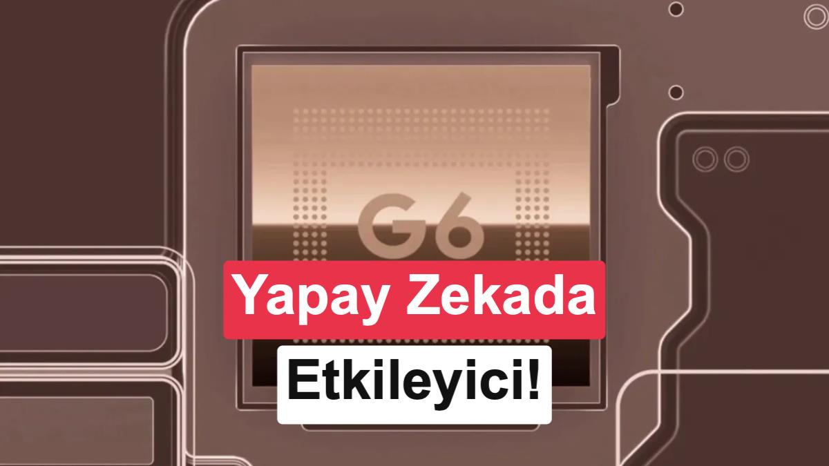 Google'ın en hızlı ve güçlü işlemcisi: Tensor G6