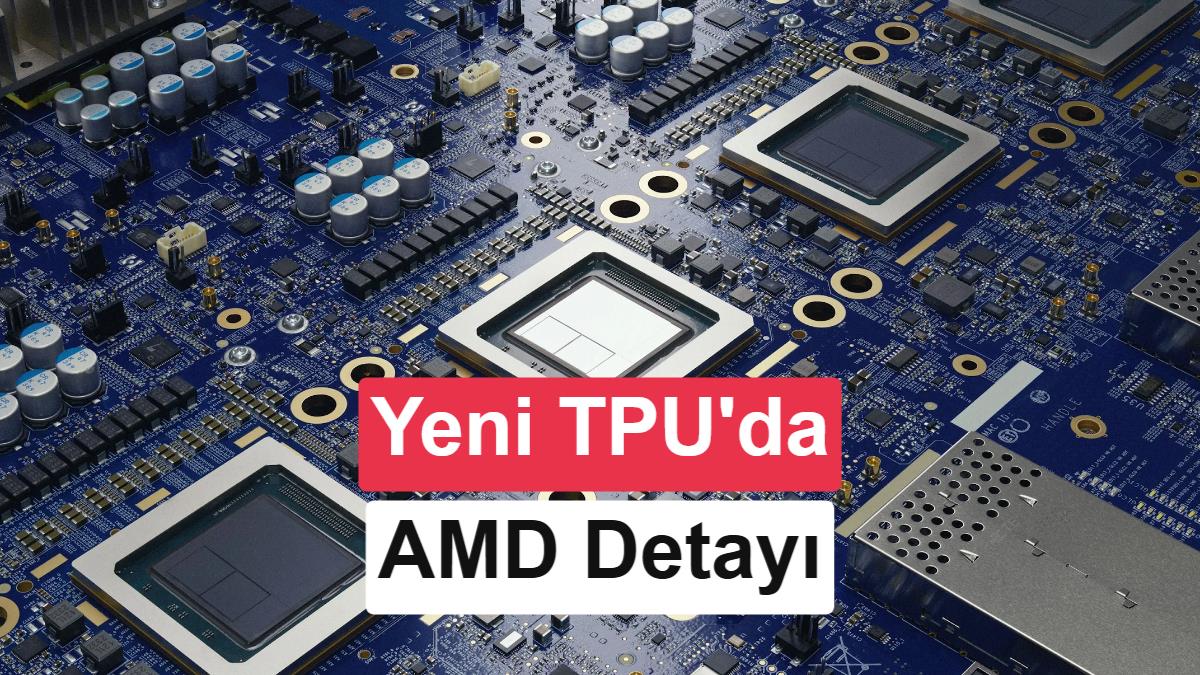 Google ve AMD'nin yeni nesil TPU iş birliği gündemde