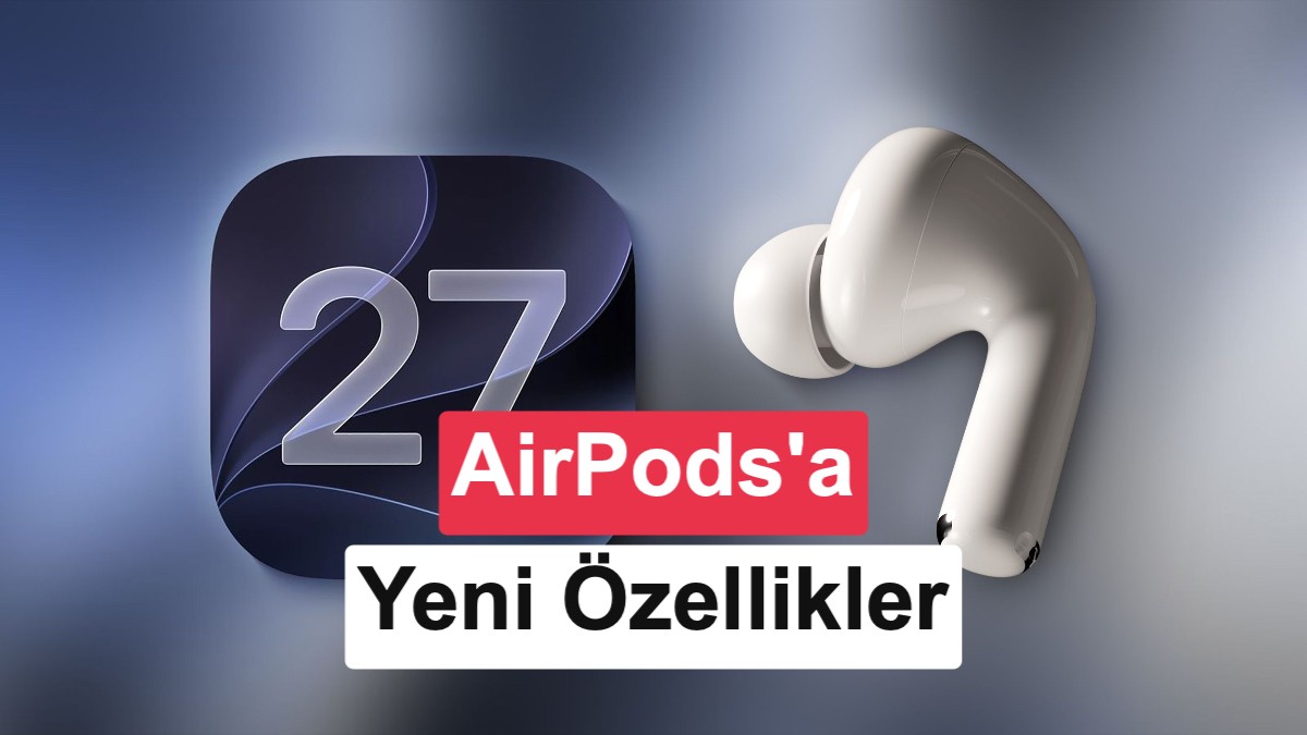 iOS 27 ile AirPods'lara gelen tüm yeni özellikler