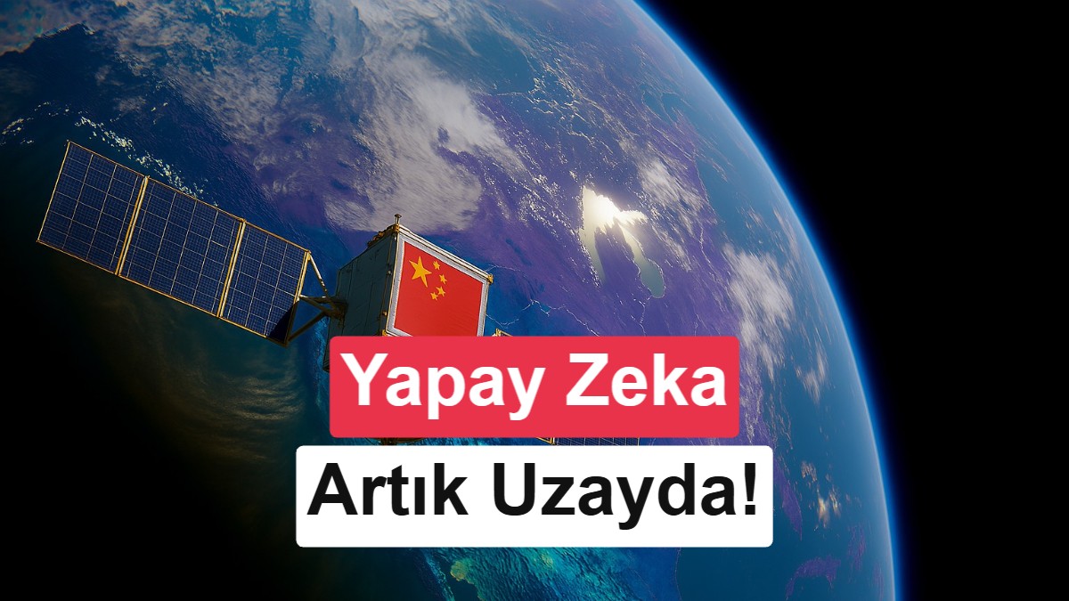 Çin, yapay zekayı uzaya taşıdı: Verileri Dünya'ya göndermeden işleyecek