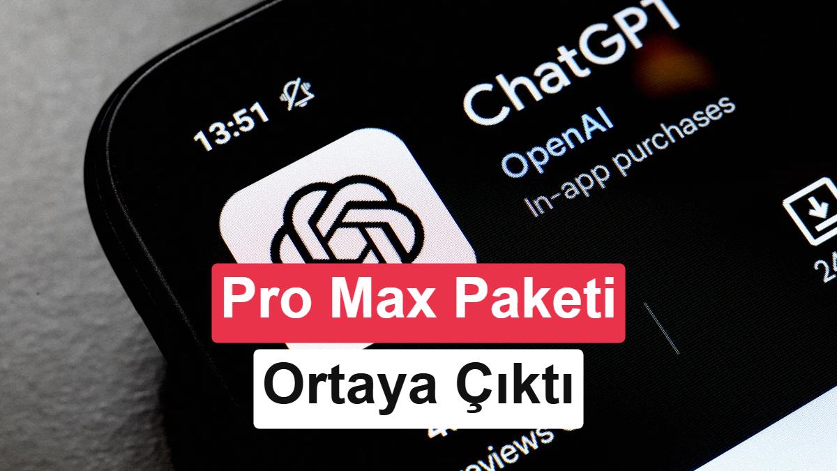 ChatGPT Pro Max geliyor: Aylık 500 dolar olabilir