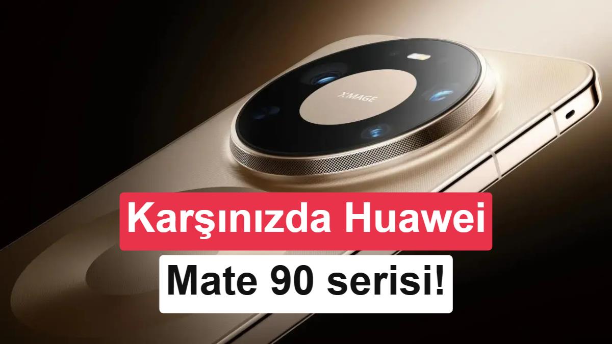 Huawei Mate 90 serisi tanıtıldı! İşte özellikleri ve fiyatı