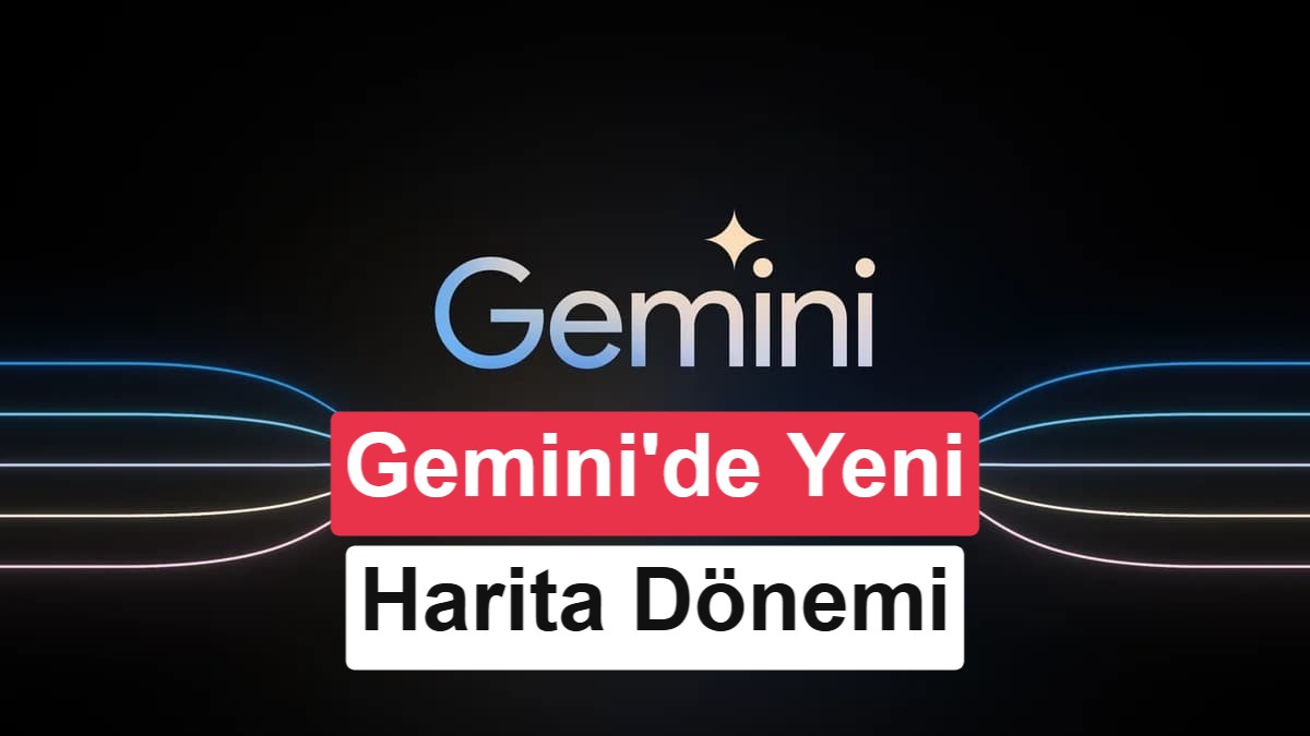 Google Gemini Harita aracını yeniledi: Komutlar değişti