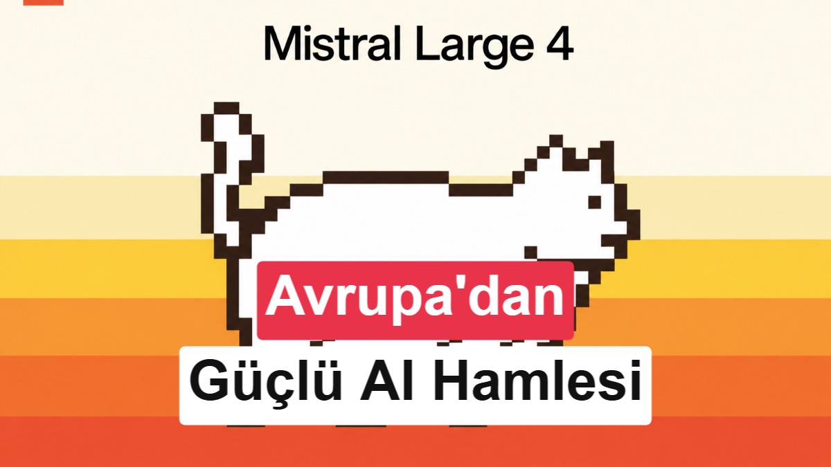 Mistral Large 4 tanıtıldı: Avrupa’nın en güçlü yapay zekası